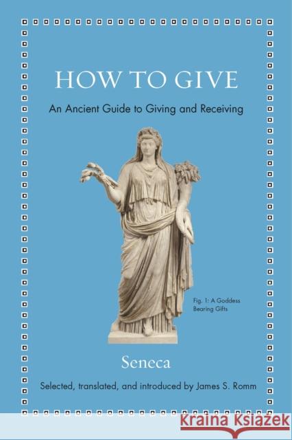 How to Give: An Ancient Guide to Giving and Receiving Seneca                                   James S. Romm 9780691192093