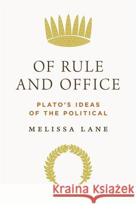 Of Rule and Office: Plato's Ideas of the Political Melissa Lane 9780691192154 Princeton University Press