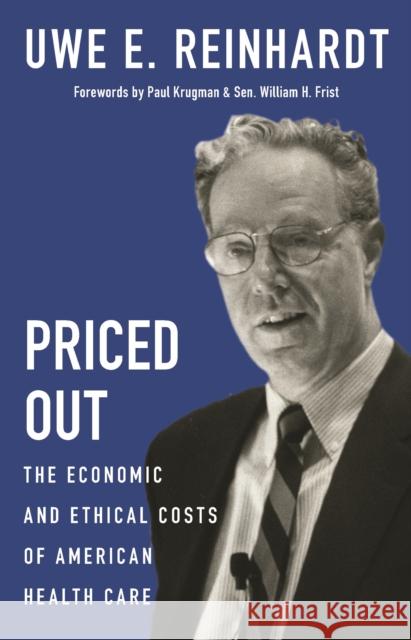 Priced Out: The Economic and Ethical Costs of American Health Care Uwe Reinhardt 9780691192178 Princeton University Press