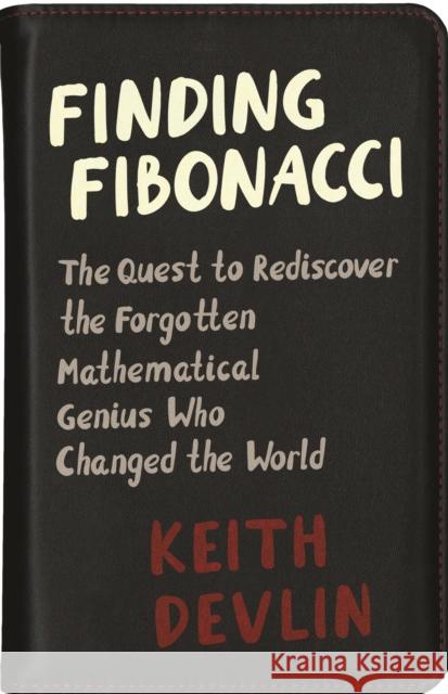 Finding Fibonacci: The Quest to Rediscover the Forgotten Mathematical Genius Who Changed the World Keith Devlin 9780691192307 Princeton University Press