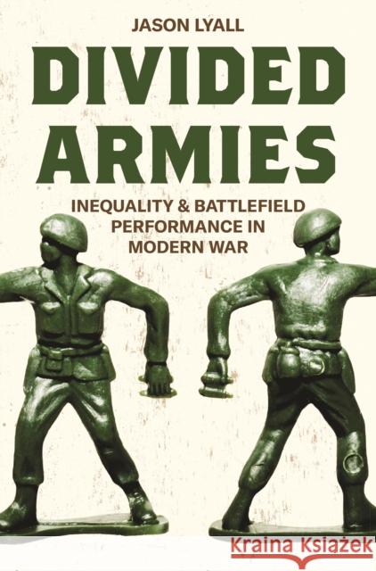 Divided Armies: Inequality and Battlefield Performance in Modern War Jason Lyall 9780691192437 Princeton University Press