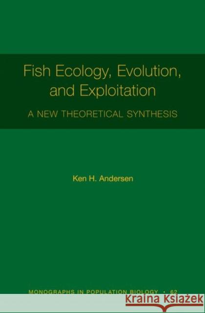 Fish Ecology, Evolution, and Exploitation: A New Theoretical Synthesis Ken H. Andersen 9780691192956 Princeton University Press