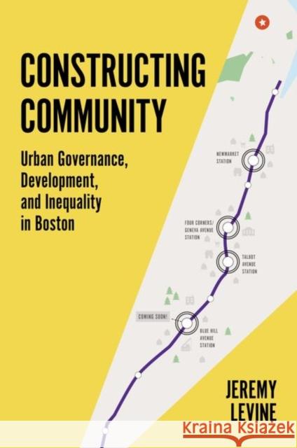 Constructing Community: Urban Governance, Development, and Inequality in Boston Jeremy Levine 9780691193649 Princeton University Press