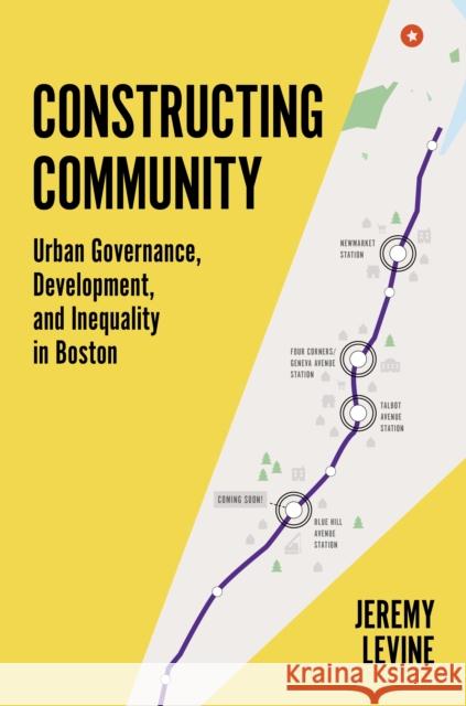 Constructing Community: Urban Governance, Development, and Inequality in Boston Jeremy Levine 9780691193656 Princeton University Press
