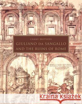 Giuliano da Sangallo and the Ruins of Rome Cammy Brothers 9780691193793 Princeton University Press