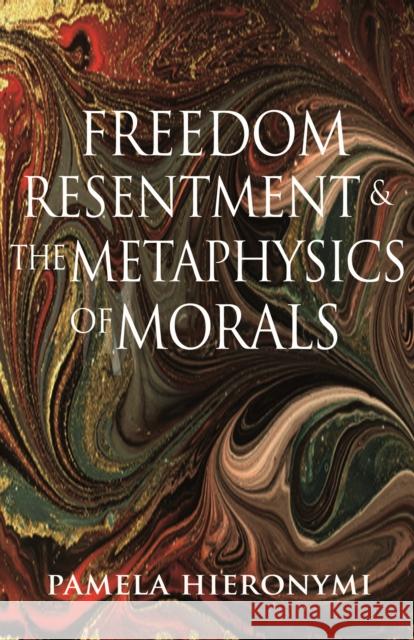 Freedom, Resentment, and the Metaphysics of Morals Pamela Hieronymi 9780691194035 Princeton University Press
