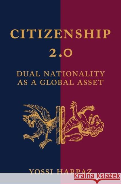 Citizenship 2.0: Dual Nationality as a Global Asset Harpaz, Yossi 9780691194066 Princeton University Press