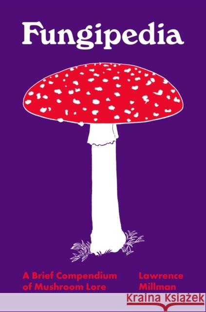 Fungipedia: A Brief Compendium of Mushroom Lore Lawrence Millman Amy Jean Porter 9780691194721 Princeton University Press