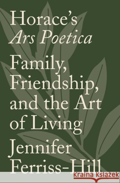 Horace's Ars Poetica: Family, Friendship, and the Art of Living Jennifer Ferriss-Hill 9780691195025 Princeton University Press