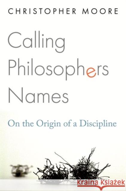 Calling Philosophers Names: On the Origin of a Discipline Christopher Moore 9780691195056 Princeton University Press