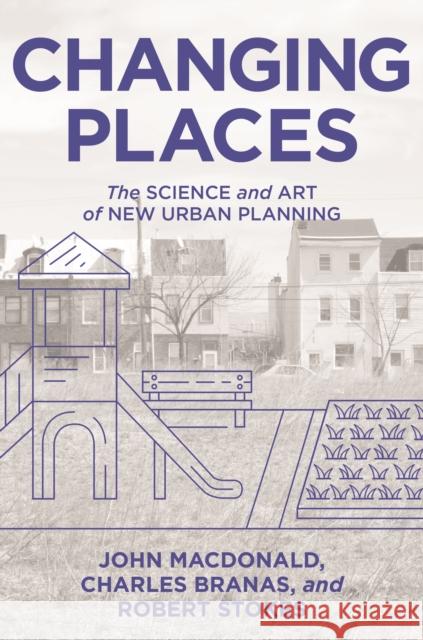 Changing Places: The Science and Art of New Urban Planning MacDonald, John 9780691195216 Princeton University Press