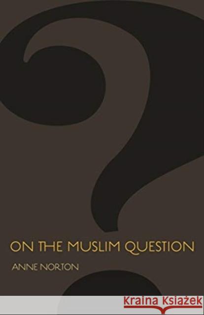 On the Muslim Question Anne Norton 9780691195940 Princeton University Press