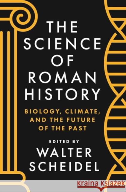 The Science of Roman History: Biology, Climate, and the Future of the Past Walter Scheidel   9780691195988 Princeton University Press