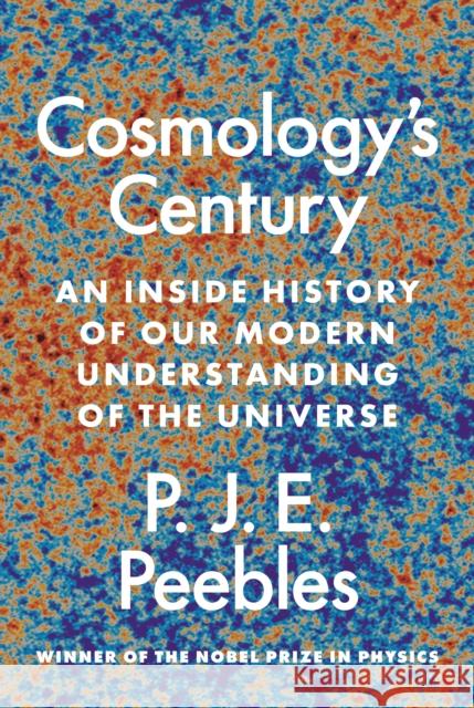 Cosmology’s Century: An Inside History of Our Modern Understanding of the Universe P. J. E. Peebles 9780691196022 Princeton University Press