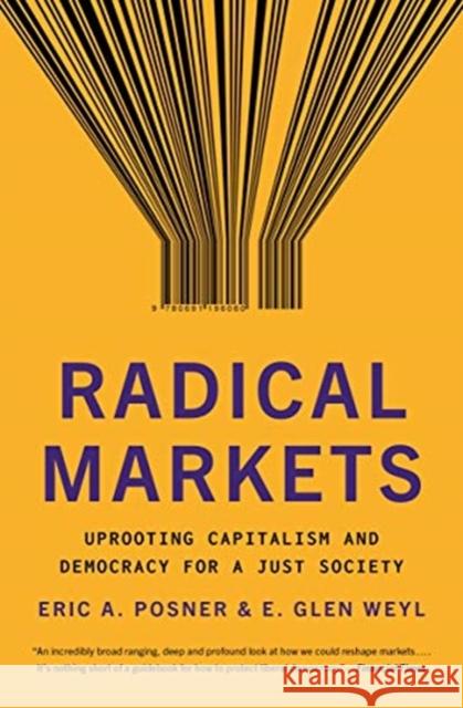 Radical Markets: Uprooting Capitalism and Democracy for a Just Society Eric A. Posner E. Glen Weyl 9780691196060 Princeton University Press