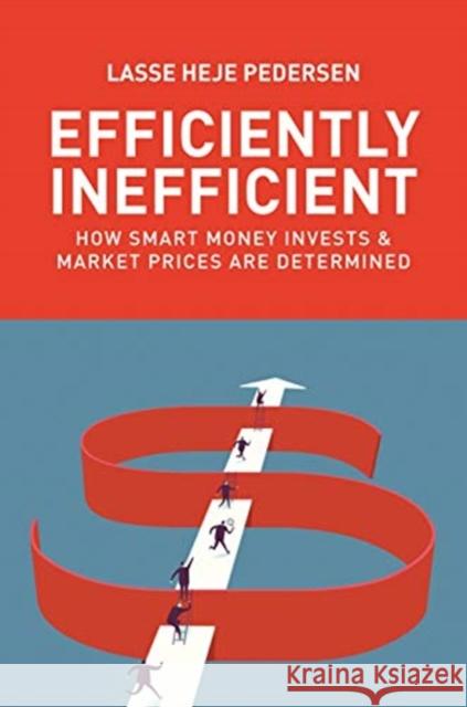 Efficiently Inefficient: How Smart Money Invests and Market Prices Are Determined Lasse Heje Pedersen 9780691196091 Princeton University Press