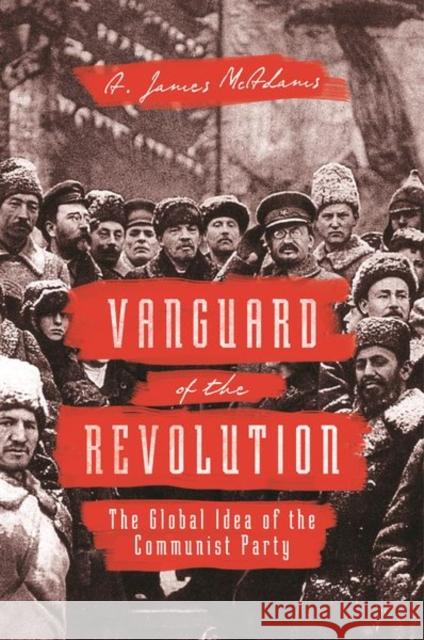 Vanguard of the Revolution: The Global Idea of the Communist Party McAdams, A. James 9780691196428