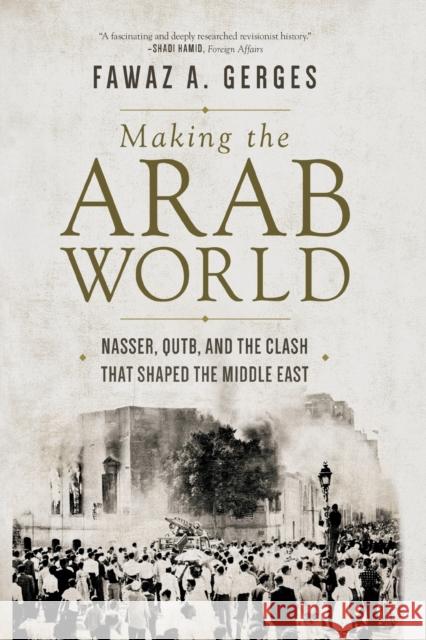 Making the Arab World: Nasser, Qutb, and the Clash That Shaped the Middle East Gerges, Fawaz A. 9780691196466 Princeton University Press