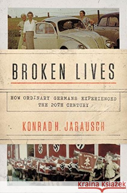 Broken Lives: How Ordinary Germans Experienced the 20th Century Konrad H. Jarausch 9780691196480