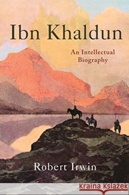 Ibn Khaldun: An Intellectual Biography Robert Irwin 9780691197098