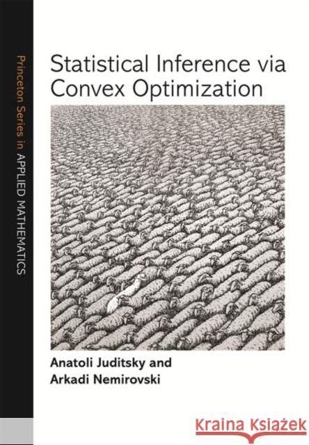 Statistical Inference Via Convex Optimization Anatoli Juditsky Arkadi Nemirovski 9780691197296 Princeton University Press