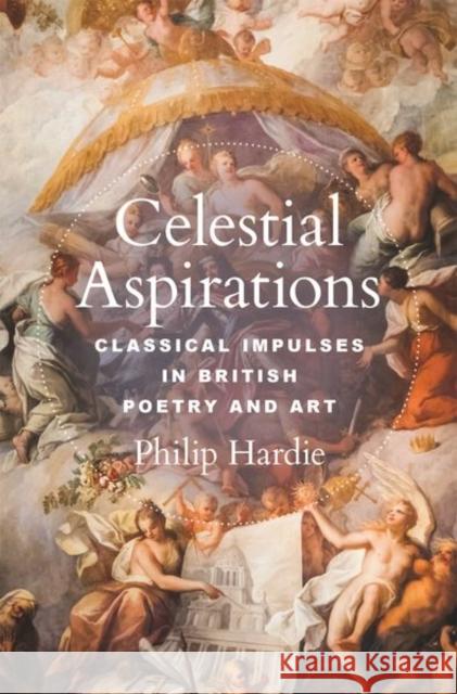 Celestial Aspirations: Classical Impulses in British Poetry and Art Philip Hardie 9780691197869 Princeton University Press