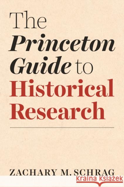 The Princeton Guide to Historical Research Zachary Schrag 9780691198224 Princeton University Press