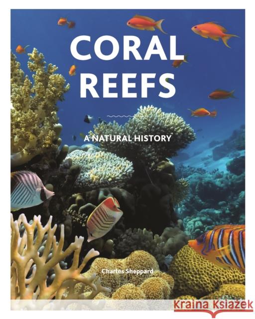 Coral Reefs: A Natural History Russell Kelley Charles Sheppard 9780691198682 Princeton University Press