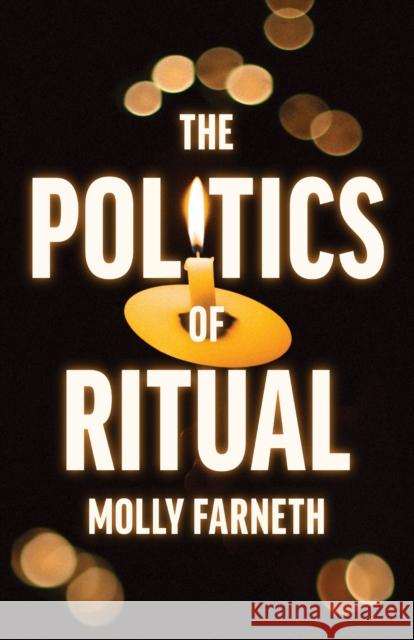 The Politics of Ritual Molly Farneth 9780691198910 Princeton University Press