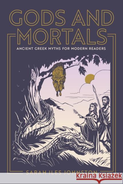 Gods and Mortals: Ancient Greek Myths for Modern Readers Sarah Iles Johnston 9780691199207