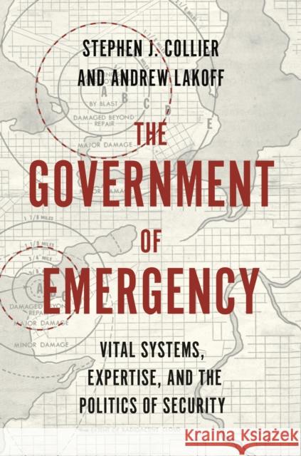 The Government of Emergency: Vital Systems, Expertise, and the Politics of Security Andrew Lakoff Stephen J. Collier 9780691199283 Princeton University Press
