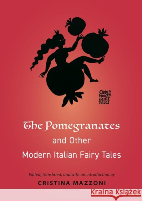 The Pomegranates and Other Modern Italian Fairy Tales Cristina Mazzoni 9780691199788