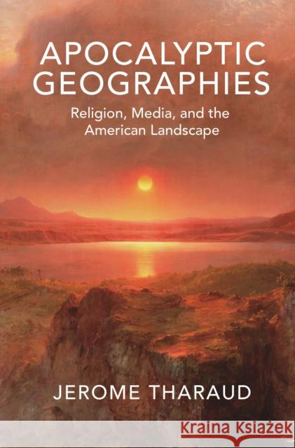 Apocalyptic Geographies: Religion, Media, and the American Landscape Tharaud, Jerome 9780691200095 Princeton University Press