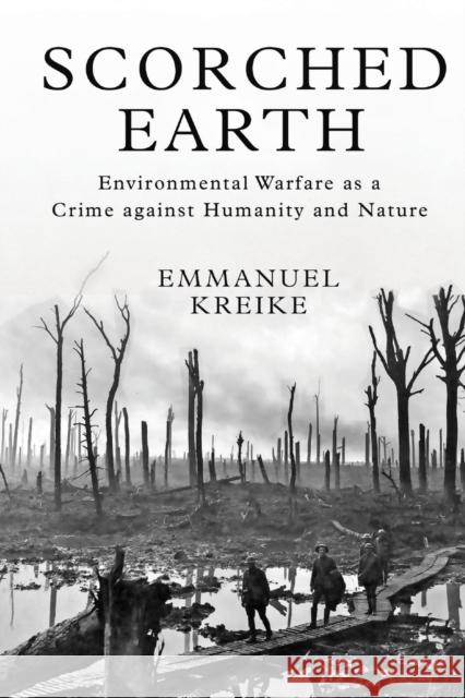 Scorched Earth: Environmental Warfare as a Crime Against Humanity and Nature Kreike, Emmanuel 9780691200125