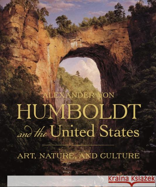 Alexander Von Humboldt and the United States: Art, Nature, and Culture Eleanor Jones Harvey 9780691200804