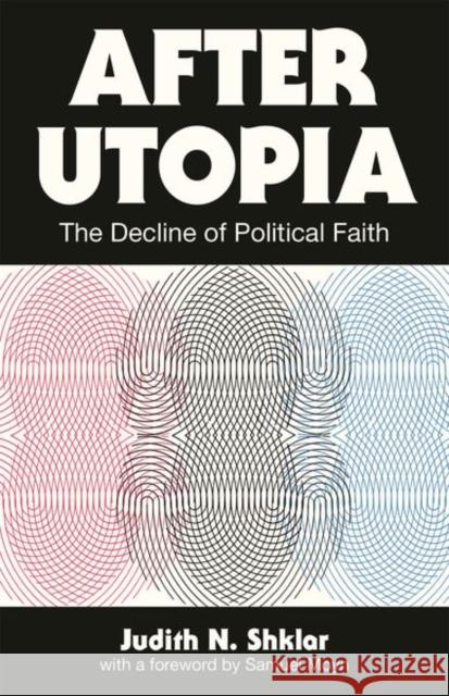 After Utopia: The Decline of Political Faith Judith N. Shklar Samuel Moyn 9780691200859