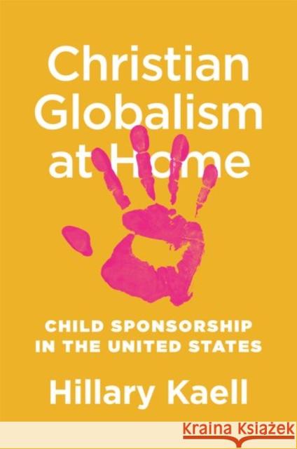 Christian Globalism at Home: Child Sponsorship in the United States Hillary Kaell 9780691201467