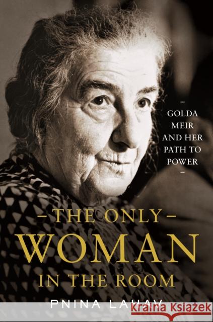 The Only Woman in the Room: Golda Meir and Her Path to Power Lahav, Pnina 9780691201740 Princeton University Press