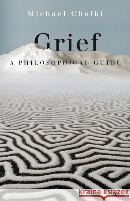 Grief: A Philosophical Guide Michael Cholbi 9780691201795 Princeton University Press