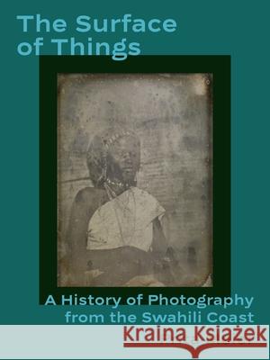 The Surface of Things: A History of Photography from the Swahili Coast Prita Meier 9780691201870 Princeton University Press