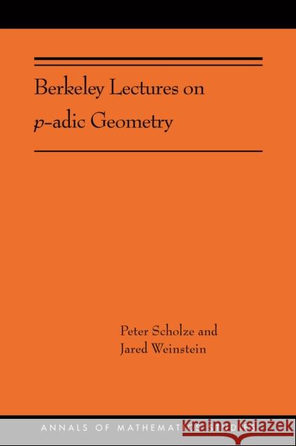 Berkeley Lectures on P-Adic Geometry: (Ams-207) Scholze, Peter 9780691202099 Princeton University Press
