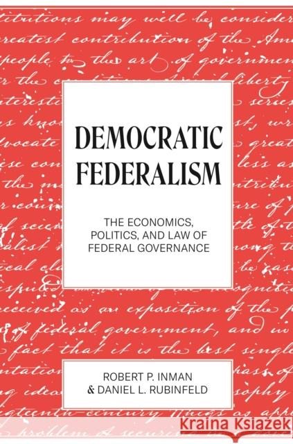 Democratic Federalism: The Economics, Politics, and Law of Federal Governance Robert Inman Daniel L. Rubinfeld 9780691202129