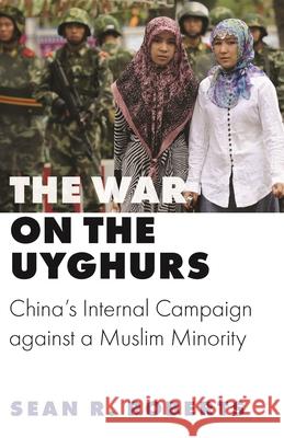 The War on the Uyghurs: China's Internal Campaign Against a Muslim Minority Sean R. Roberts 9780691202181 Princeton University Press