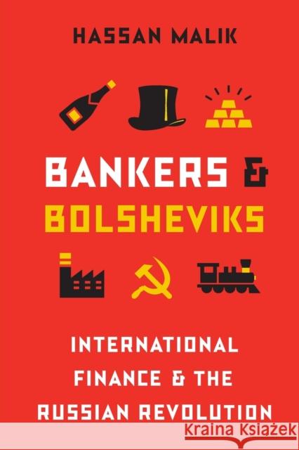 Bankers and Bolsheviks: International Finance and the Russian Revolution Hassan Malik 9780691202228 Princeton University Press