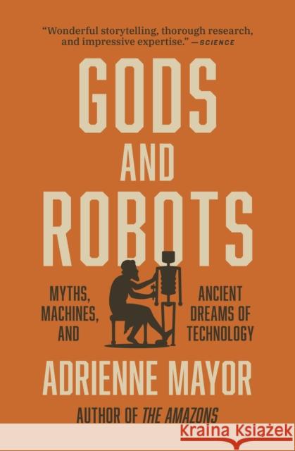 Gods and Robots: Myths, Machines, and Ancient Dreams of Technology Adrienne Mayor 9780691202266