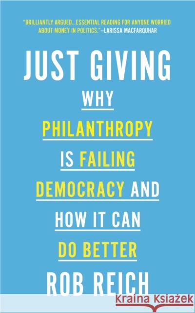 Just Giving: Why Philanthropy Is Failing Democracy and How It Can Do Better Rob Reich 9780691202273 Princeton University Press