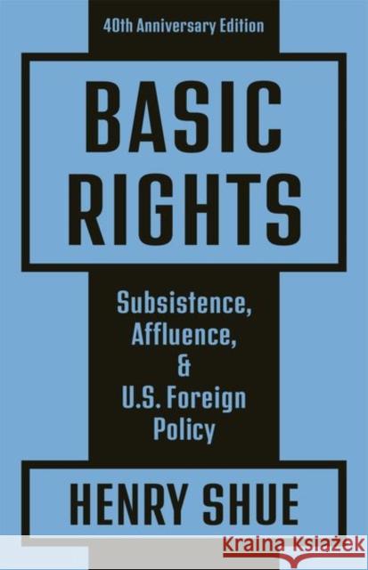 Basic Rights: Subsistence, Affluence, and U.S. Foreign Policy: 40th Anniversary Edition Henry Shue 9780691202280