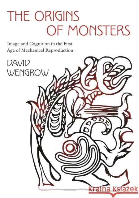 The Origins of Monsters: Image and Cognition in the First Age of Mechanical Reproduction David Wengrow 9780691202396 Princeton University Press