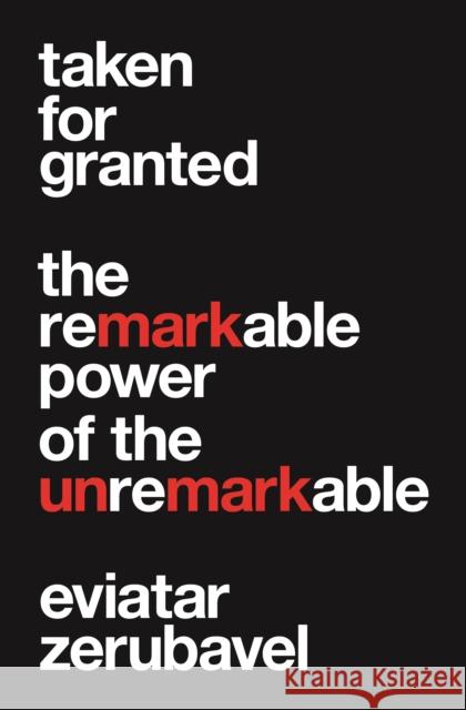 Taken for Granted: The Remarkable Power of the Unremarkable Eviatar Zerubavel 9780691202433 Princeton University Press