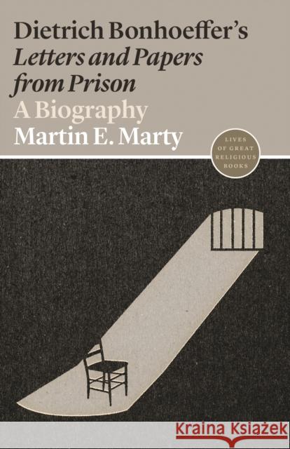 Dietrich Bonhoeffer's Letters and Papers from Prison: A Biography Martin E. Marty Daren Magee 9780691202488 Princeton University Press